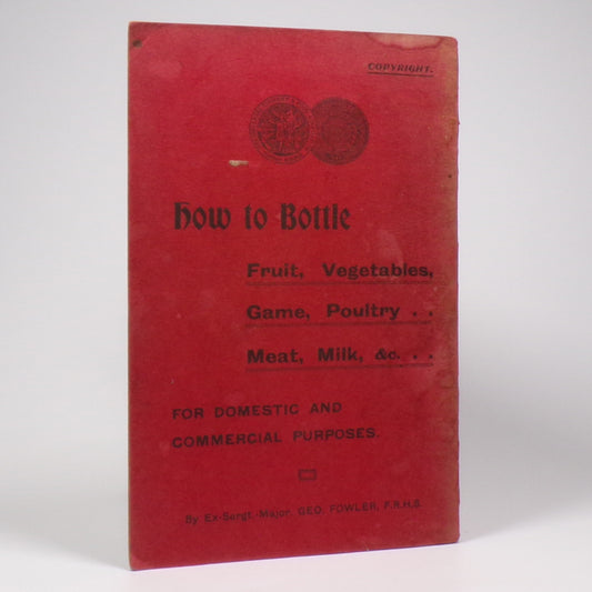 George Fowler - How to Bottle Fruit, Vegetables, Game, Poultry, Milk, Meat, etc - Early Edition