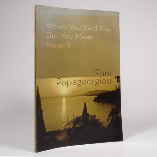 Fani Papageorgiou - When You Said No, Did You Mean Never? - Inscribed First Edition