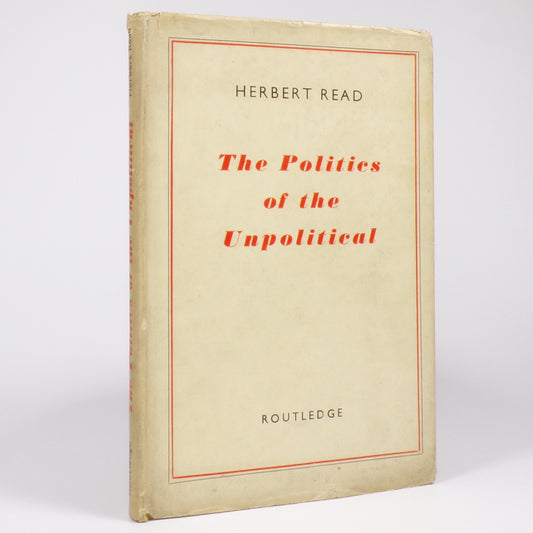 Herbert Read - The Politics of the Unpolitical - First Edition